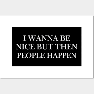 I Wanna Be Nice But Then People Happen Posters and Art